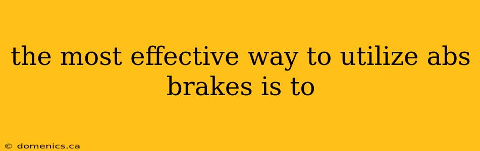 the most effective way to utilize abs brakes is to