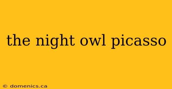 the night owl picasso