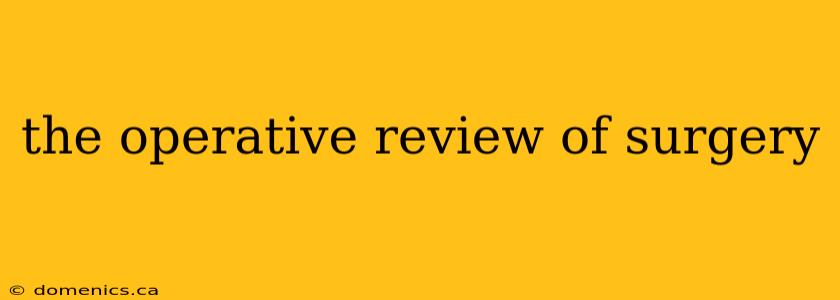 the operative review of surgery