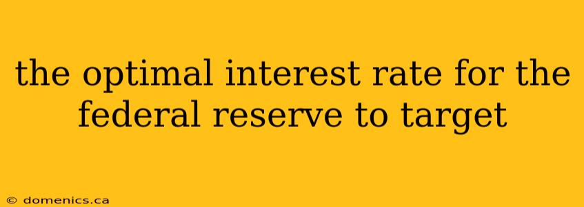 the optimal interest rate for the federal reserve to target