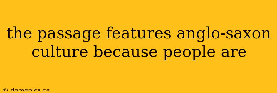 the passage features anglo-saxon culture because people are