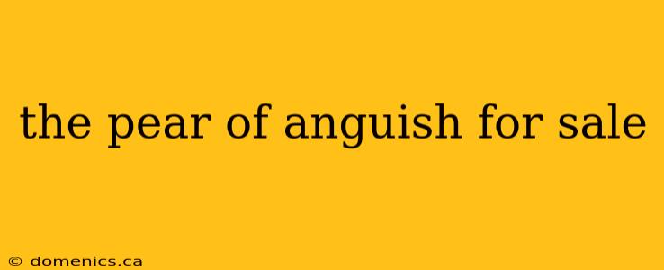 the pear of anguish for sale