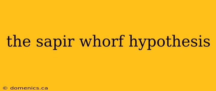 the sapir whorf hypothesis