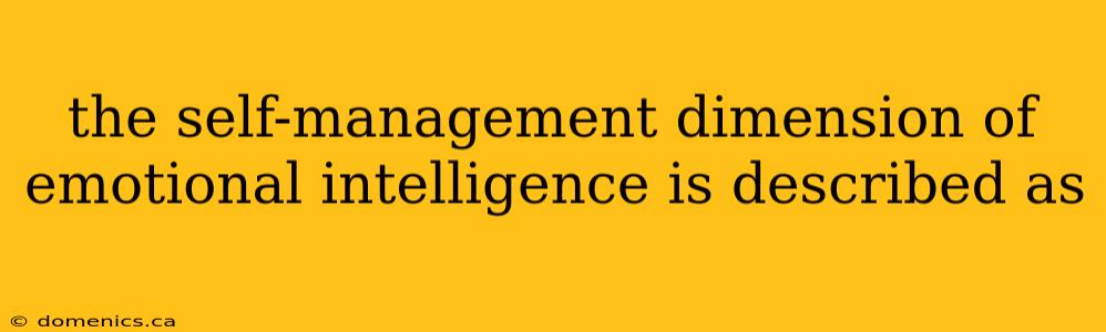 the self-management dimension of emotional intelligence is described as