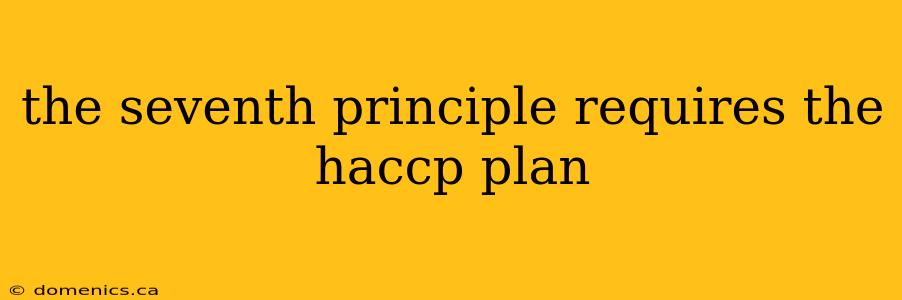 the seventh principle requires the haccp plan