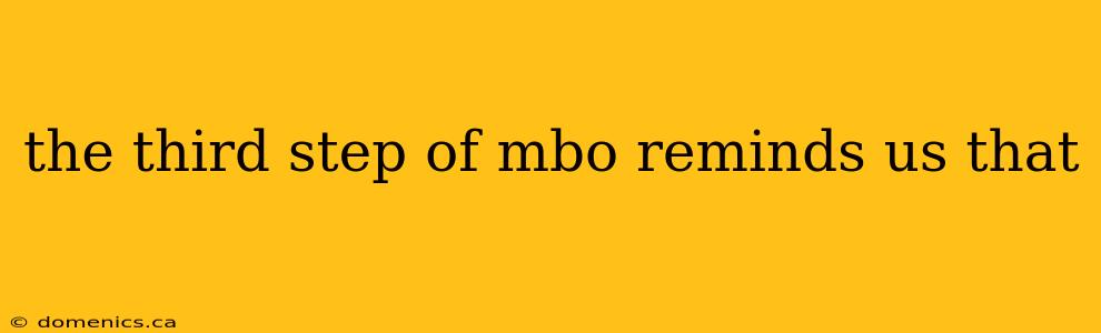 the third step of mbo reminds us that