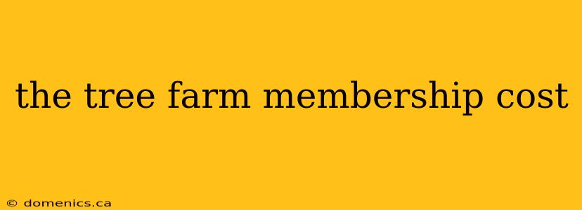 the tree farm membership cost