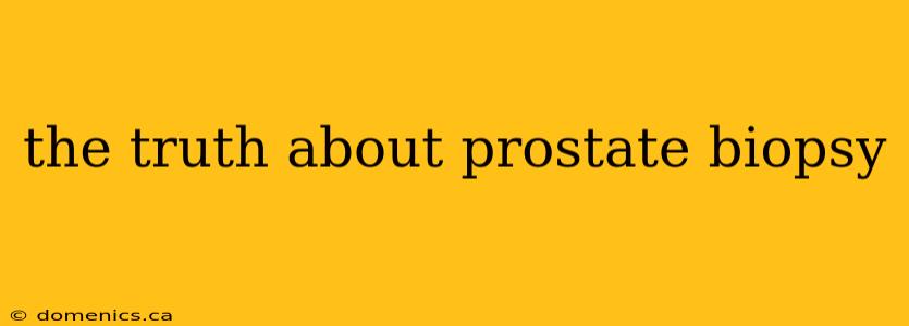 the truth about prostate biopsy