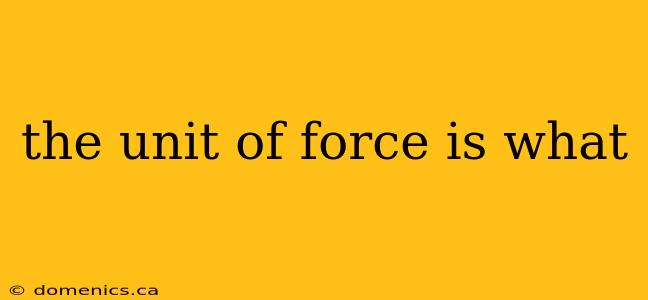 the unit of force is what