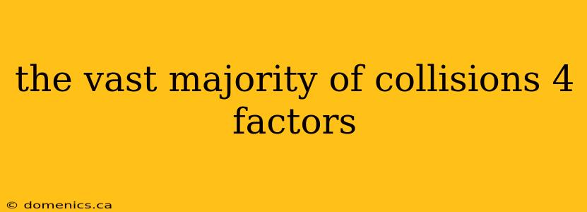 the vast majority of collisions 4 factors