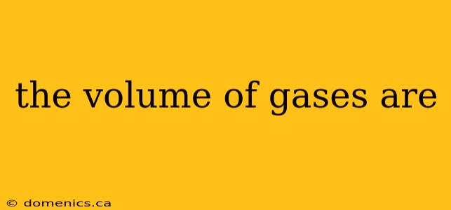 the volume of gases are