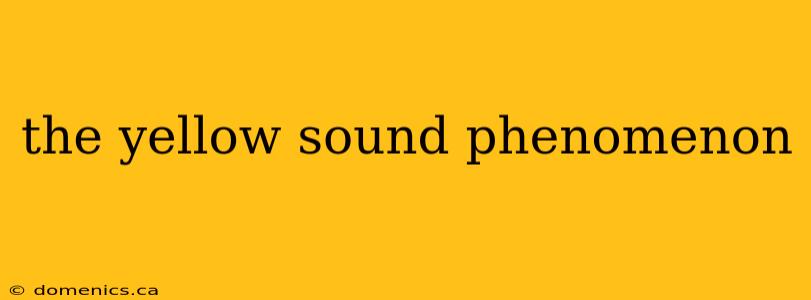 the yellow sound phenomenon