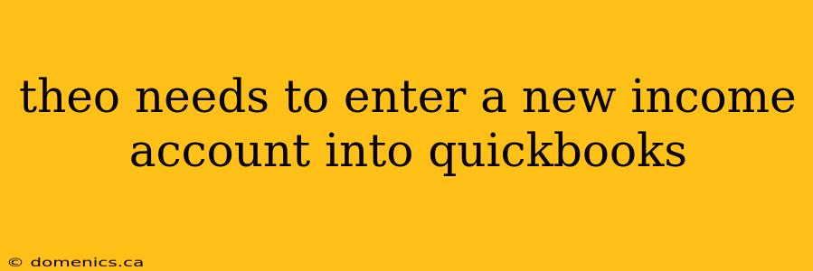 theo needs to enter a new income account into quickbooks