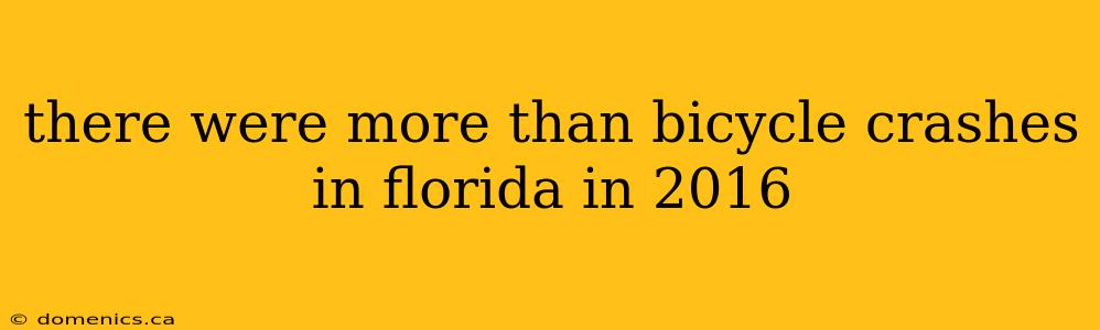 there were more than bicycle crashes in florida in 2016