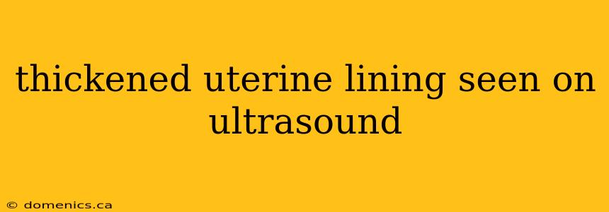 thickened uterine lining seen on ultrasound