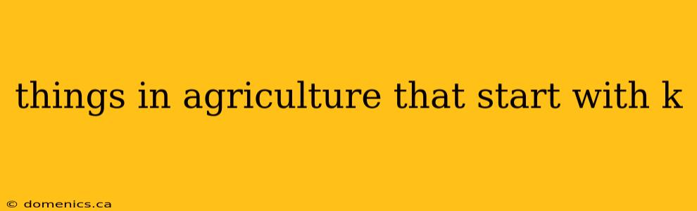 things in agriculture that start with k