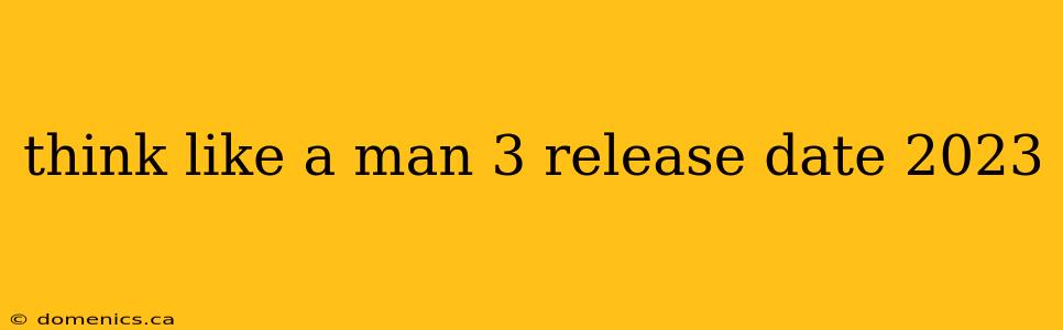 think like a man 3 release date 2023