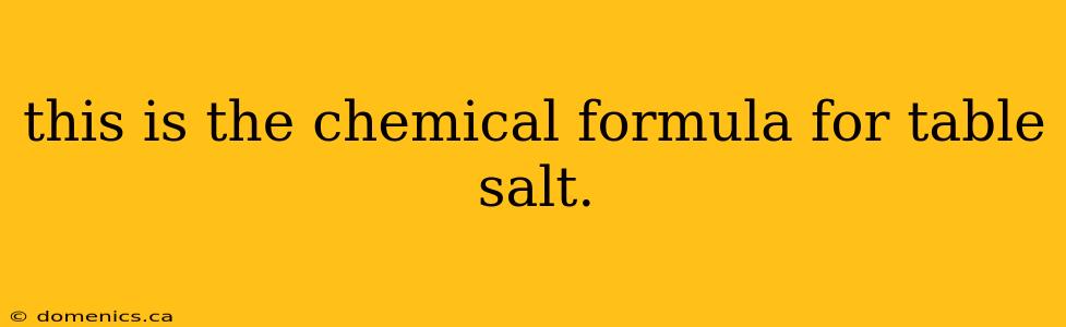 this is the chemical formula for table salt.