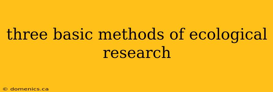 three basic methods of ecological research