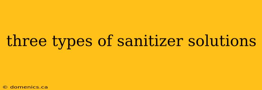 three types of sanitizer solutions