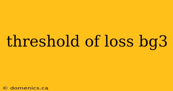 threshold of loss bg3