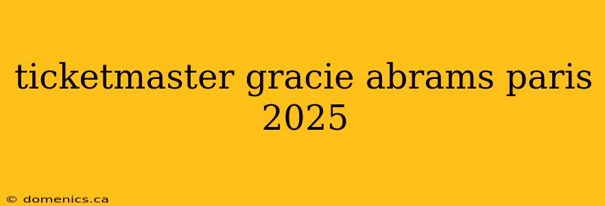 ticketmaster gracie abrams paris 2025