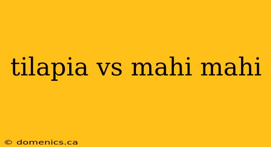 tilapia vs mahi mahi