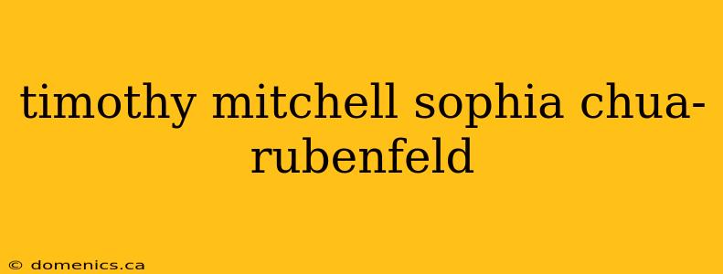 timothy mitchell sophia chua-rubenfeld