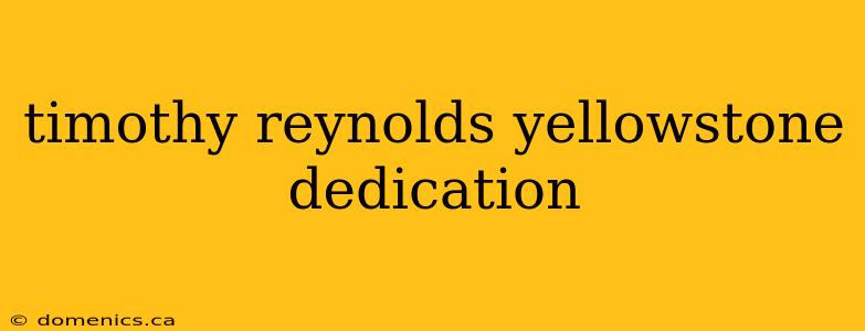 timothy reynolds yellowstone dedication