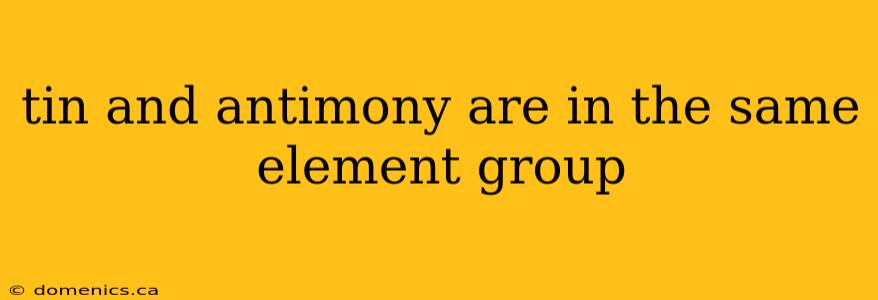 tin and antimony are in the same element group