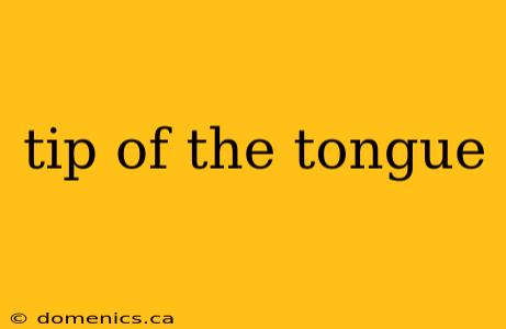 tip of the tongue