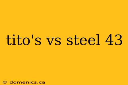 tito's vs steel 43