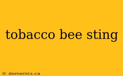 tobacco bee sting