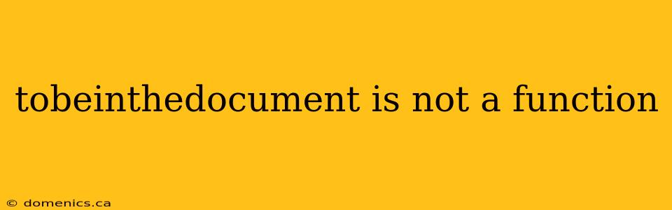 tobeinthedocument is not a function