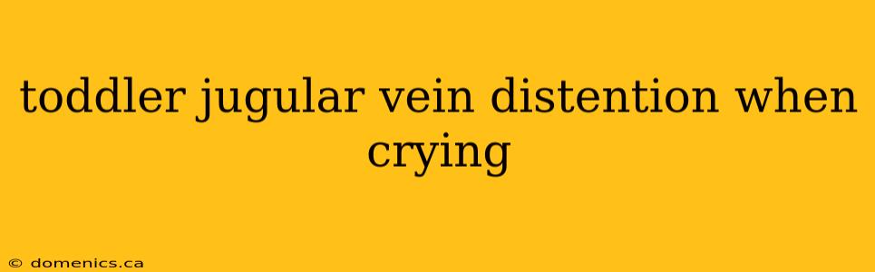 toddler jugular vein distention when crying