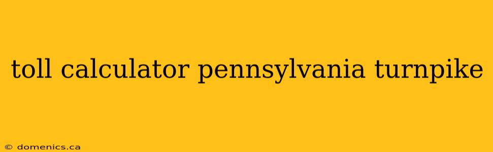 toll calculator pennsylvania turnpike