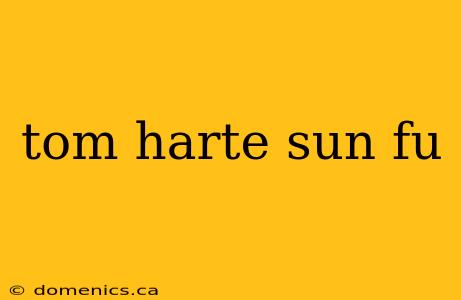 tom harte sun fu