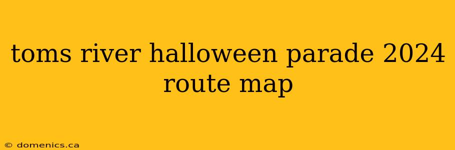 toms river halloween parade 2024 route map