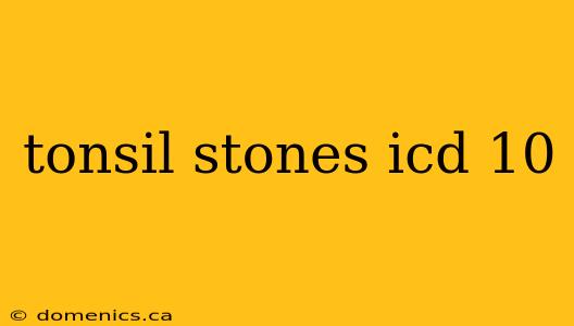 tonsil stones icd 10