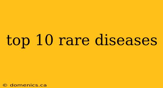 top 10 rare diseases