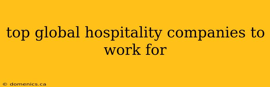 top global hospitality companies to work for