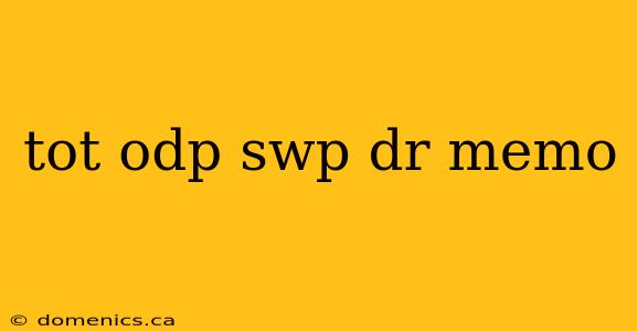 tot odp swp dr memo