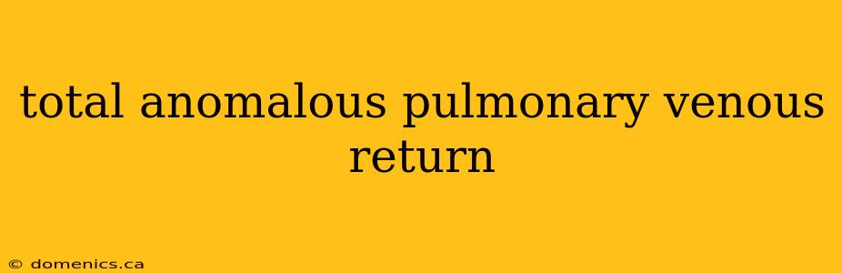 total anomalous pulmonary venous return