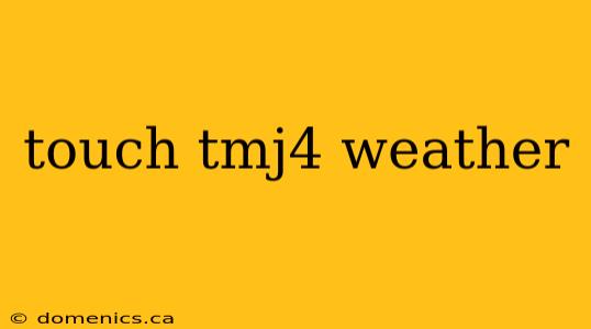 touch tmj4 weather