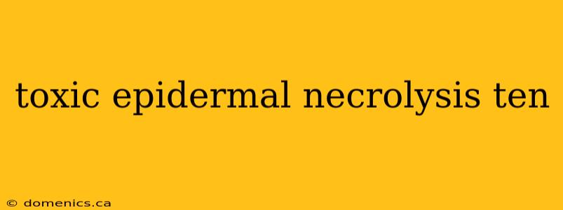 toxic epidermal necrolysis ten