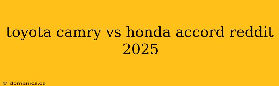 toyota camry vs honda accord reddit 2025