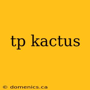 tp kactus