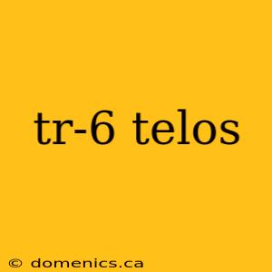 tr-6 telos