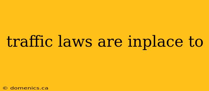 traffic laws are inplace to
