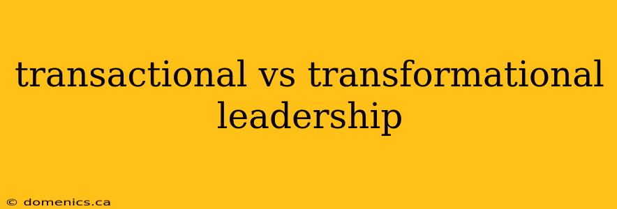 transactional vs transformational leadership